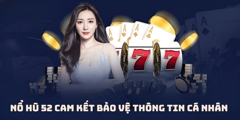 Nổ hũ 52 đảm bảo bảo mật dữ liệu cá nhân của hội viên