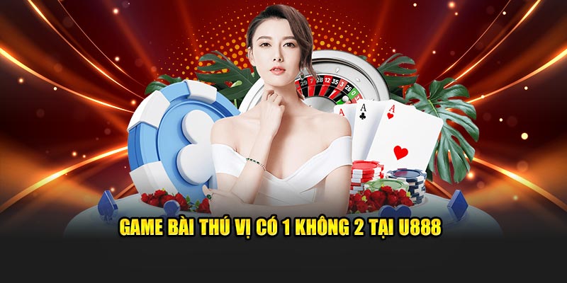 Game bài thú vị có 1 không 2 tại U888