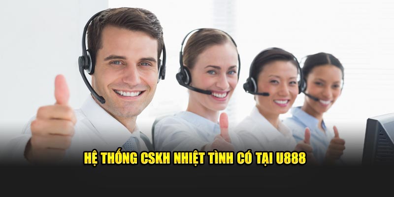 Hệ thống CSKH nhiệt tình có tại U888