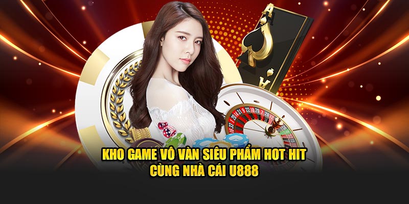 Kho game vô vàn siêu phẩm hot hit cùng nhà cái U888