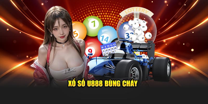 Xổ số U888 bùng cháy